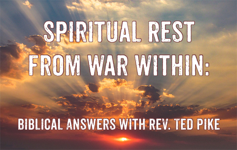 Spiritual Rest From War Within: Biblical Answers With Rev. Ted Pike
